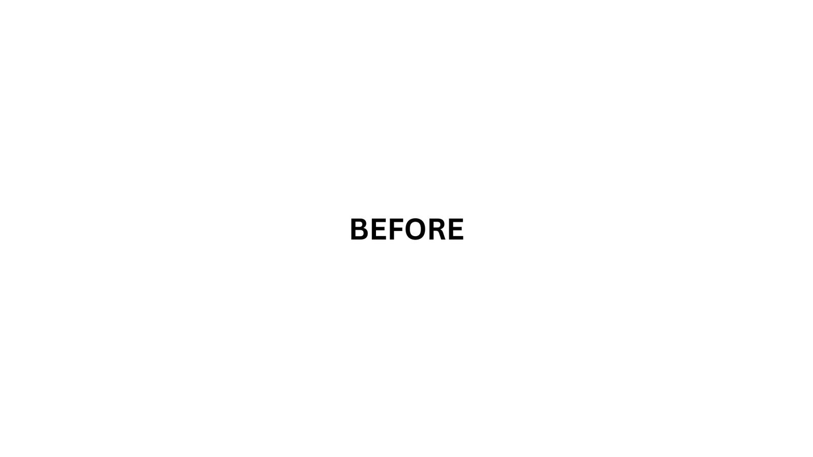 Title card reading “BEFORE”.